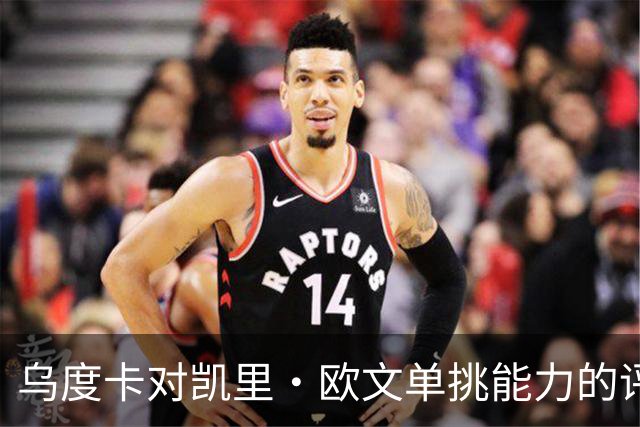 乌度卡对凯里·欧文单挑能力的评估