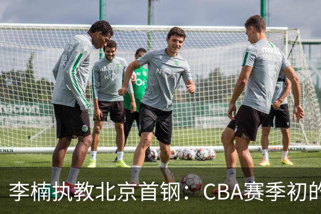 李楠执教北京首钢：CBA赛季初的不败表现与挑战